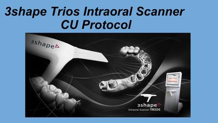 3shape Trios Intraoral Scanner CU Protocol