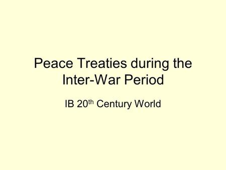 Peace Treaties during the Inter-War Period IB 20 th Century World.