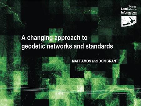 A changing approach to geodetic networks and standards MATT AMOS and DON GRANT.