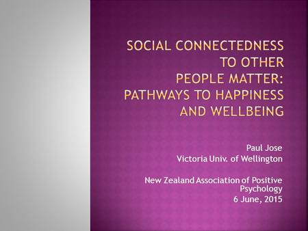 Paul Jose Victoria Univ. of Wellington New Zealand Association of Positive Psychology 6 June, 2015.