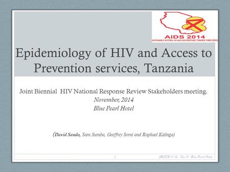 Epidemiology of HIV and Access to Prevention services, Tanzania Joint Biennial HIV National Response Review Stakeholders meeting. November, 2014 Blue Pearl.