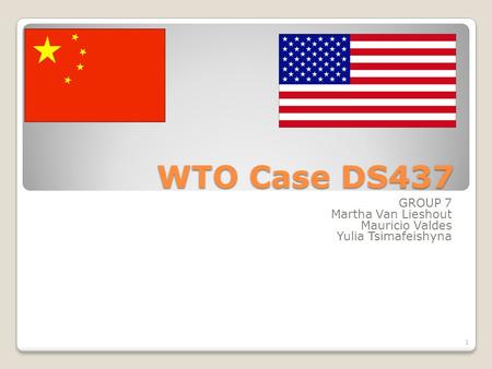 WTO Case DS437 GROUP 7 Martha Van Lieshout Mauricio Valdes Yulia Tsimafeishyna 1.