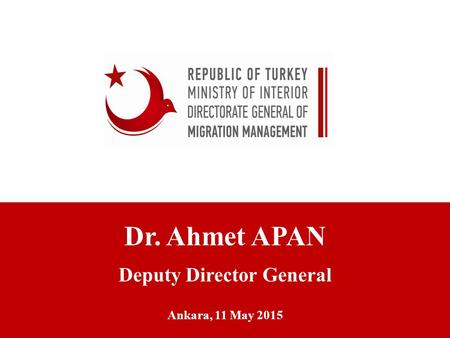 Dr. Ahmet APAN Deputy Director General Ankara, 11 May 2015.