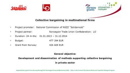 Collective bargaining in multinational firms Project promoter:National Commission of NSZZ “Solidarność” Project partner:Norwegian Trade Union Confederation: