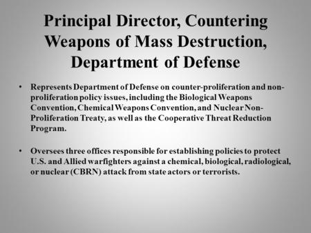 Principal Director, Countering Weapons of Mass Destruction, Department of Defense Represents Department of Defense on counter-proliferation and non- proliferation.