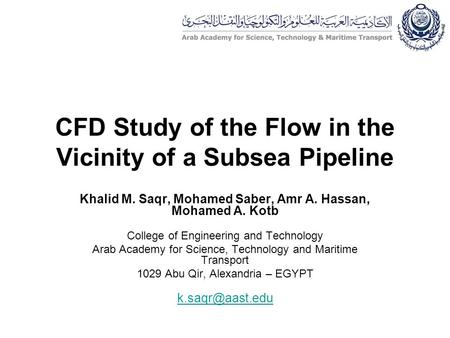 CFD Study of the Flow in the Vicinity of a Subsea Pipeline Khalid M. Saqr, Mohamed Saber, Amr A. Hassan, Mohamed A. Kotb College of Engineering and Technology.