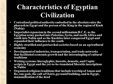 Characteristics of Egyptian Civilization Centralized political authority embodied in the absolute ruler the pharaoh in Egypt and the person of the King.