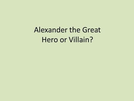 Alexander the Great Hero or Villain?.