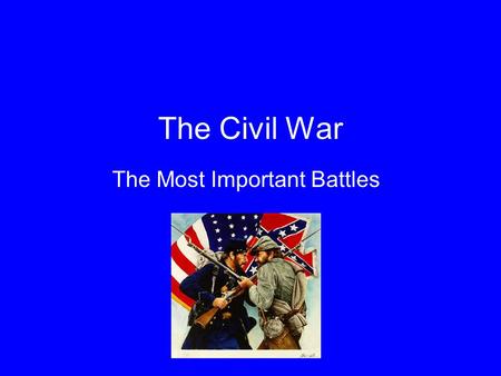 The Civil War The Most Important Battles Fort Sumter Where it started. Confederates attacked the Union fort.