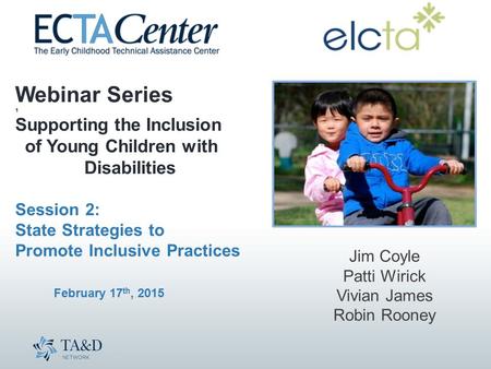 Webinar Series 1 Supporting the Inclusion of Young Children with Disabilities Session 2: State Strategies to Promote Inclusive Practices February 17 th,