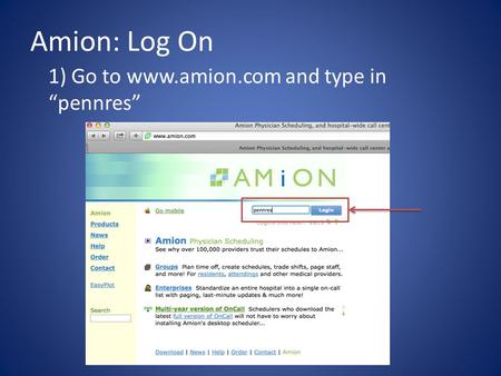 Amion: Log On 1) Go to www.amion.com and type in “pennres”