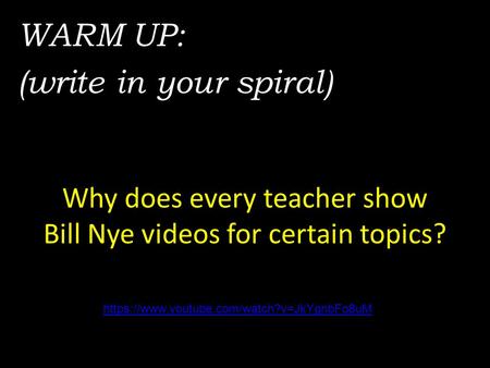 Why does every teacher show Bill Nye videos for certain topics? WARM UP: (write in your spiral) https://www.youtube.com/watch?v=JkYgnbFo8uM.