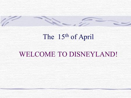 The 15 th of April WELCOME TO DISNEYLAND!. Remember ! Infinitive Past Simple Past Participle Tell told told Hear [hiә] heard [hә:d] heard[hә:d ]