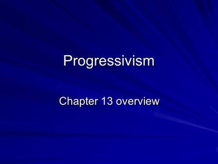 Progressivism Chapter 13 overview.