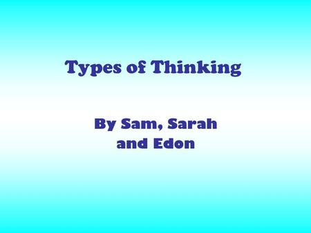 Types of Thinking By Sam, Sarah and Edon. What types of thinking did we focus on? We focused on metacognition, analytical, logical and lateral thinking.