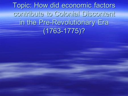 Topic: How did economic factors contribute to Colonial Discontent in the Pre-Revolutionary Era (1763-1775)?