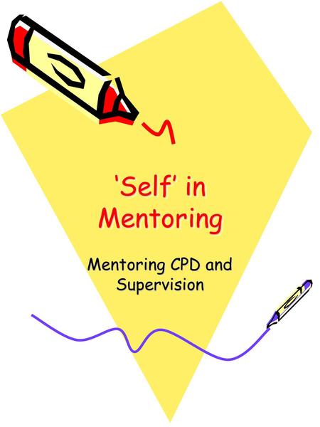 ‘Self’ in Mentoring Mentoring CPD and Supervision.