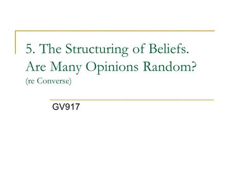 5. The Structuring of Beliefs. Are Many Opinions Random? (re Converse) GV917.
