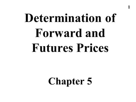 1 Determination of Forward and Futures Prices Chapter 5.