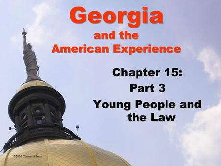 Chapter 15: Part 3 Young People and the Law ©2005 Clairmont Press Georgia and the American Experience.
