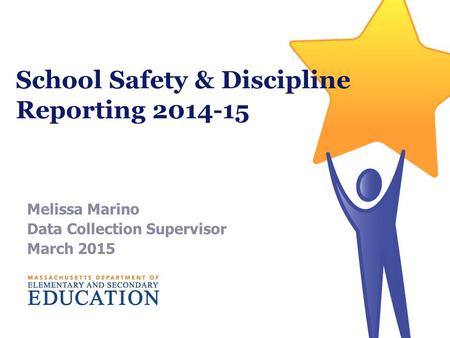 School Safety & Discipline Reporting 2014-15 Melissa Marino Data Collection Supervisor March 2015.