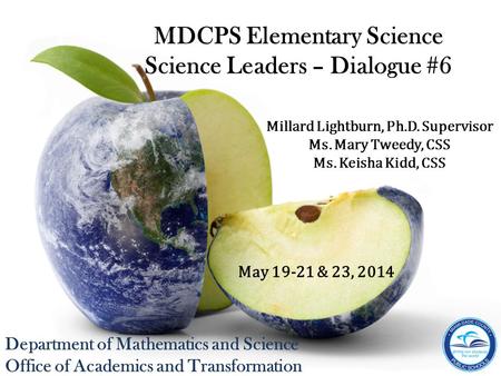 Department of Mathematics and Science Office of Academics and Transformation Millard Lightburn, Ph.D. Supervisor Ms. Mary Tweedy, CSS Ms. Keisha Kidd,