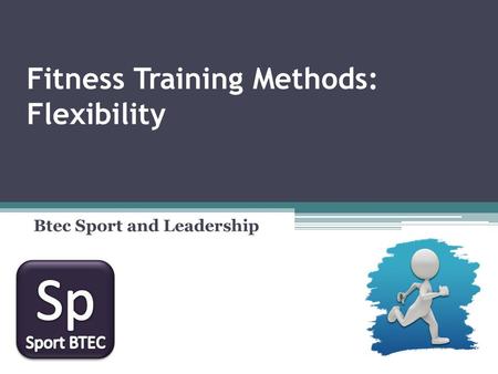 Fitness Training Methods: Flexibility Btec Sport and Leadership.