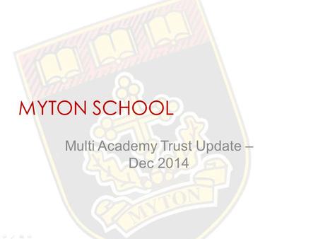MYTON SCHOOL Multi Academy Trust Update – Dec 2014.