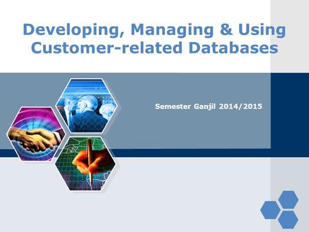Developing, Managing & Using Customer-related Databases Semester Ganjil 2014/2015.