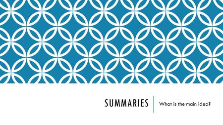 SUMMARIES What is the main idea?. SUMMARY: WHY ARE WE REVIEWING THIS AGAIN? What is a summary? A summary is a brief statement that provides the key details.