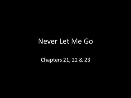 Never Let Me Go Chapters 21, 22 & 23.