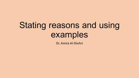 Stating reasons and using examples Dr. Amira Al-Shehri.