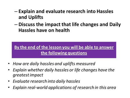 Explain and evaluate research into Hassles and Uplifts