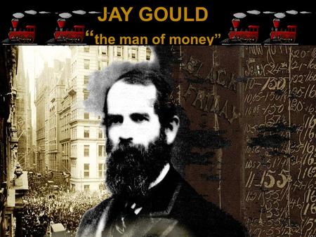 JAY GOULD “the man of money”