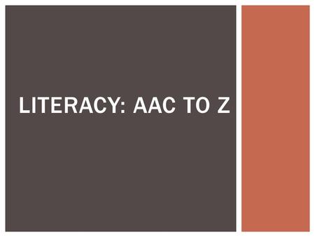 Literacy: AAC to Z.