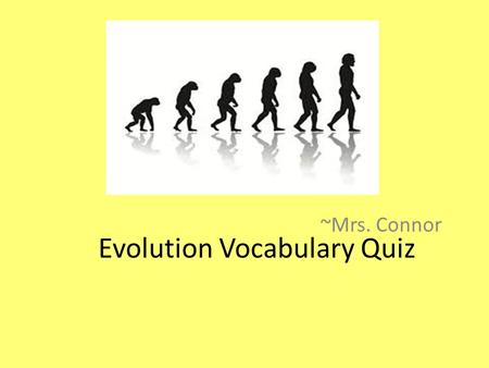 Evolution Vocabulary Quiz ~Mrs. Connor. species A group of organisms that can mate and produce fertile offspring.