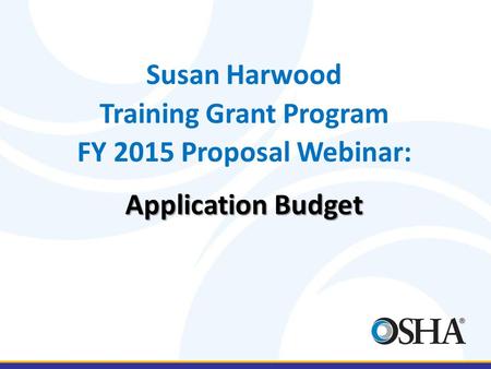 Susan Harwood Training Grant Program FY 2015 Proposal Webinar: Application Budget.