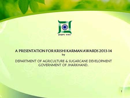 A PRESENTATION FOR KRISHI KARMAN AWARDS 2013-14 by DEPARTMENT OF AGRICULTURE & SUGARCANE DEVELOPMENT GOVERNMENT OF JHARKHAND. 1.