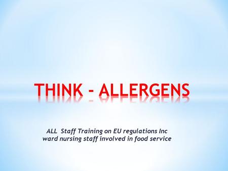THINK - ALLERGENS ALL Staff Training on EU regulations Inc ward nursing staff involved in food service.