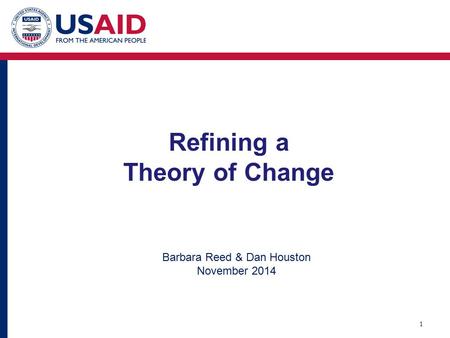 Refining a Theory of Change 1 Barbara Reed & Dan Houston November 2014.