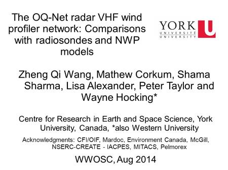 The OQ-Net radar VHF wind profiler network: Comparisons with radiosondes and NWP models Zheng Qi Wang, Mathew Corkum, Shama Sharma, Lisa Alexander, Peter.