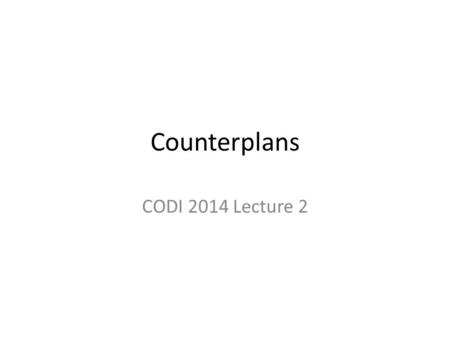 Counterplans CODI 2014 Lecture 2. What is a counterplan? A plan offered by the negative to solve some or all of the affirmative’s advantages The negative.