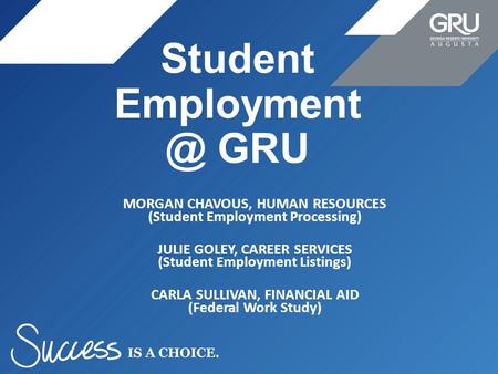 Student GRU MORGAN CHAVOUS, HUMAN RESOURCES (Student Employment Processing) JULIE GOLEY, CAREER SERVICES (Student Employment Listings) CARLA.
