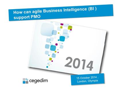 How can agile Business Intelligence (BI ) support PMO 15 October 2014, London, Olympia.