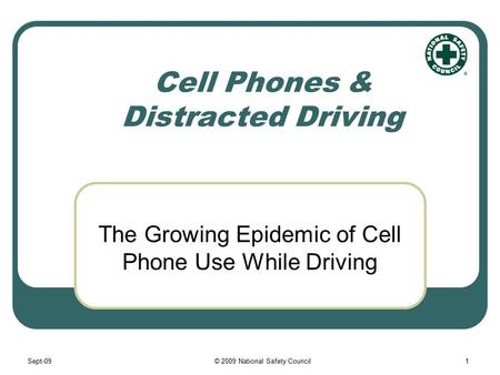 Sept-091© 2009 National Safety Council Cell Phones & Distracted Driving The Growing Epidemic of Cell Phone Use While Driving.