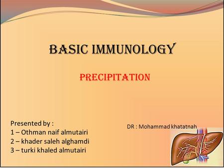 Basic Immunology Precipitation Presented by : 1 – Othman naif almutairi 2 – khader saleh alghamdi 3 – turki khaled almutairi DR : Mohammad khatatnah.