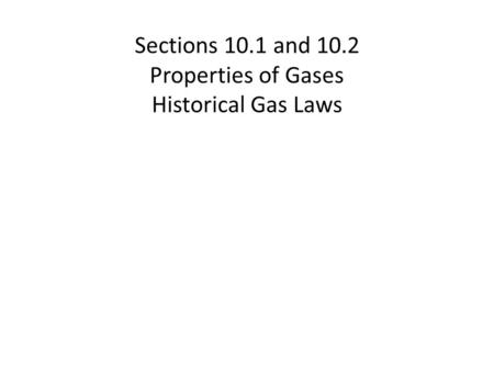 Sections 10.1 and 10.2 Properties of Gases Historical Gas Laws.