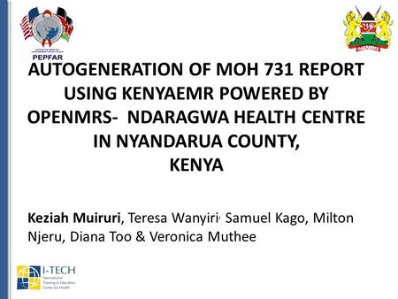 AUTOGENERATION OF MOH 731 REPORT USING KENYAEMR POWERED BY OPENMRS- NDARAGWA HEALTH CENTRE IN NYANDARUA COUNTY, KENYA Keziah Muiruri, Teresa Wanyiri,