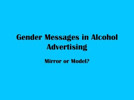 Gender Messages in Alcohol Advertising Mirror or Model?