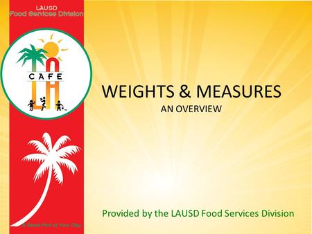 Provided by the LAUSD Food Services Division WEIGHTS & MEASURES AN OVERVIEW.
